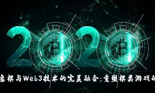 国际象棋与Web3技术的完美融合：重塑棋类游戏的未来