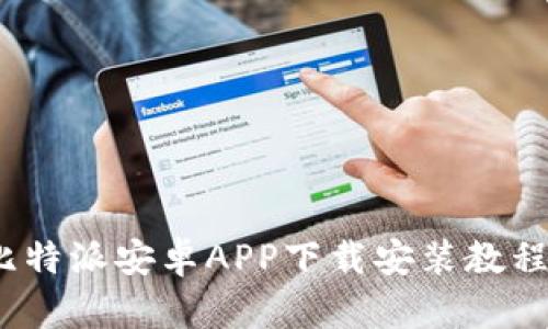 详细揭秘：比特派安卓APP下载安装教程及使用指南