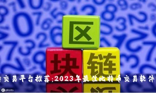 比特交易平台推荐：2023年最佳比特币交易软件汇总