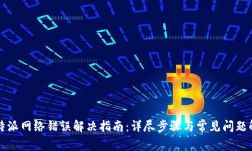 比特派网络错误解决指南：详尽步骤与常见问题解析