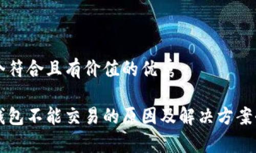 思考一个符合且有价值的优秀

比特派钱包不能交易的原因及解决方案全面解析
