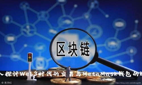 深入探讨Web3时代的交易与MetaMask钱包的运用