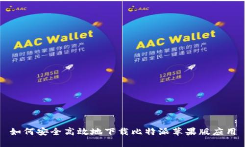 如何安全高效地下载比特派苹果版应用