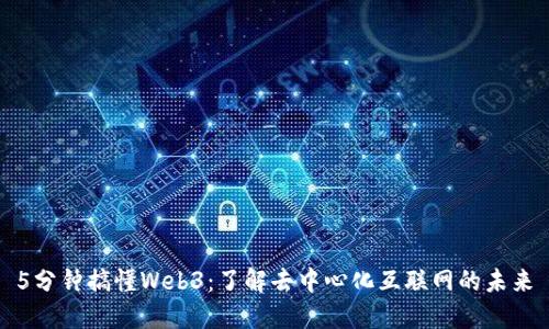 5分钟搞懂Web3：了解去中心化互联网的未来