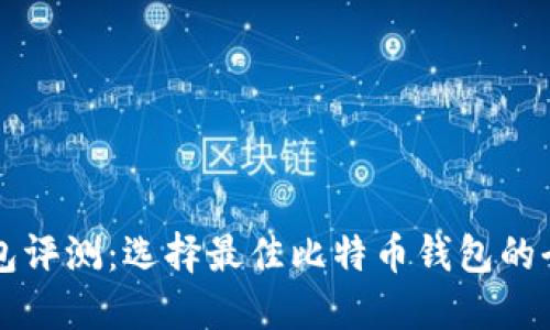 比特钱包评测：选择最佳比特币钱包的全面指南