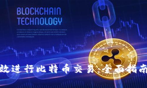 如何有效进行比特币交易：全面指南和技巧