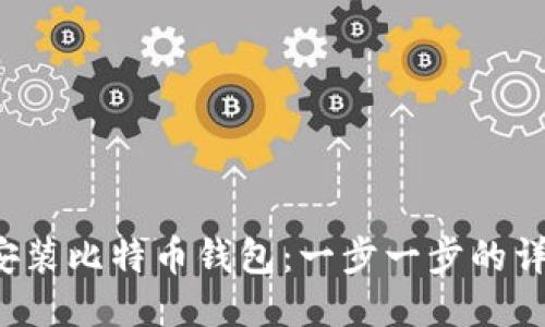  如何安装比特币钱包：一步一步的详细指南