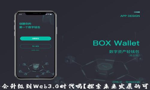 
抖音会升级到Web3.0时代吗？探索未来发展的可能性