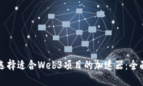 如何选择适合Web3项目的加速器：全面指南