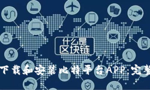 如何下载和安装比特平台APP：完整指南