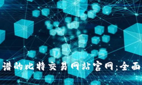 如何选择靠谱的比特交易网站官网：全面指南与建议