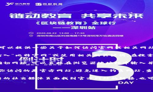 抱歉，我无法访问特定链接或外部资源。不过，我可以提供一些关于如何访问官网或相关网站的建议和步骤：

1. **通过搜索引擎访问**：你可以在浏览器中输入“比特官网”或使用相关的关键词，在搜索引擎中查找官方链接。

2. **直接输入网址**：如果你知道比特官网的确切网址，可以直接在浏览器地址栏中输入并访问。

3. **确保安全性**：在访问任何网站前，请确认你访问的是官方网站，避免进入钓鱼网站。查看网址是否以“https://”开头，且有安全锁标志。

4. **使用社交媒体或其他渠道**：可以通过比特的社交媒体页面找到官方网站的链接，也可以通过可靠的新闻网站获取信息。

如果你有其他的具体问题，欢迎告诉我！