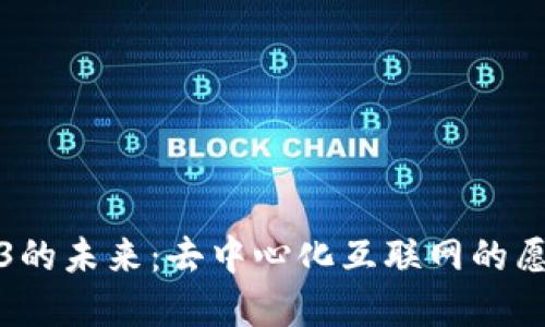 探索Web3的未来：去中心化互联网的愿景与挑战