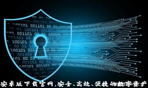 
比特APP安卓版下载官网，安全、高效、便捷的数字资产交易平台