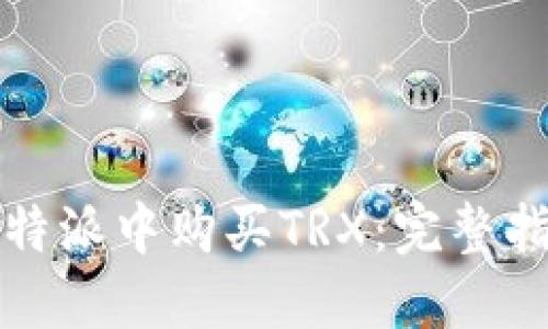 如何在比特派中购买TRX：完整指南与技巧
