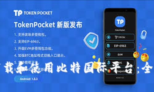 如何下载和使用比特国际平台：全面指南