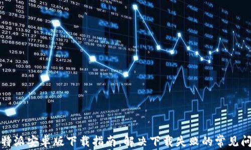 
比特派安卓版下载指南：解决下载失败的常见问题