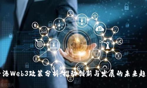香港Web3政策分析：推动创新与发展的未来趋势