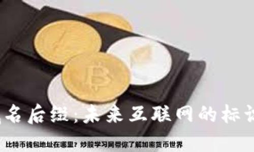 探秘Web3域名后缀：未来互联网的标识与发展趋势