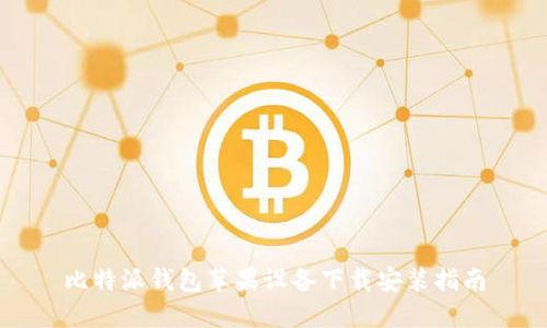 比特派钱包苹果设备下载安装指南
