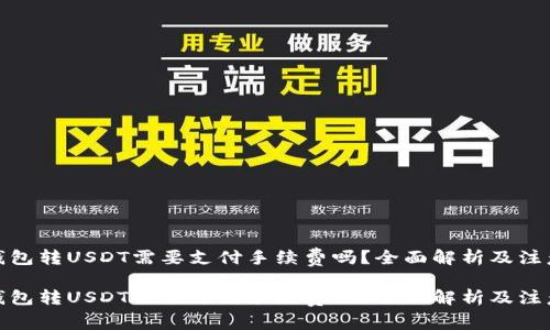 使用钱包转USDT需要支付手续费吗？全面解析及注意事项

使用钱包转USDT需要支付手续费吗？全面解析及注意事项