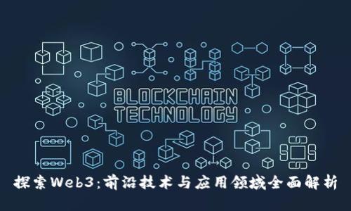 探索Web3：前沿技术与应用领域全面解析