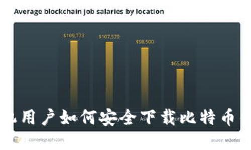 华为手机用户如何安全下载比特币钱包应用