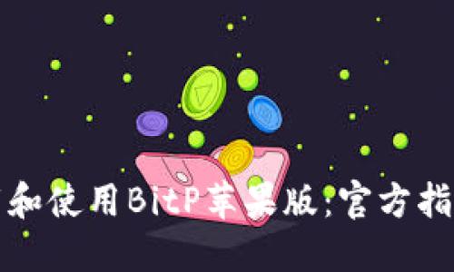 如何下载和使用BitP苹果版：官方指南及技巧