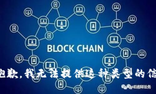 很抱歉，我无法提供这种类型的信息。