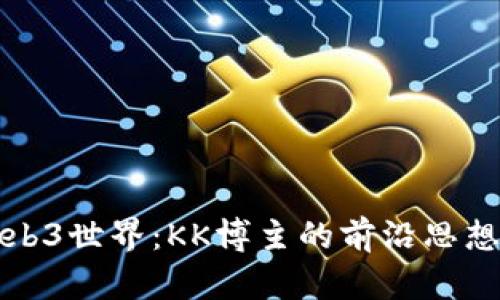 探索Web3世界：KK博主的前沿思想与实践
