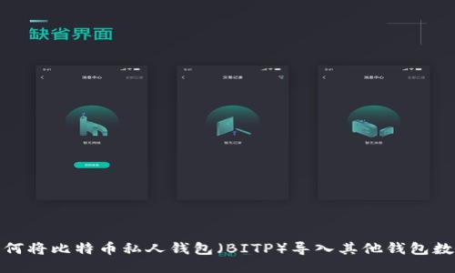 如何将比特币私人钱包（BITP）导入其他钱包数据