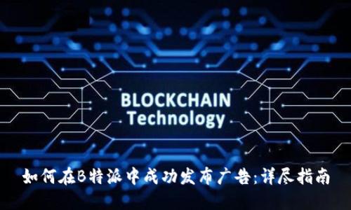 如何在B特派中成功发布广告：详尽指南