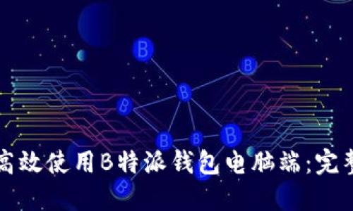 如何高效使用B特派钱包电脑端：完整指南