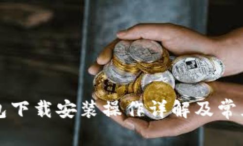 比特币钱包下载安装操作详解及常见问题解答