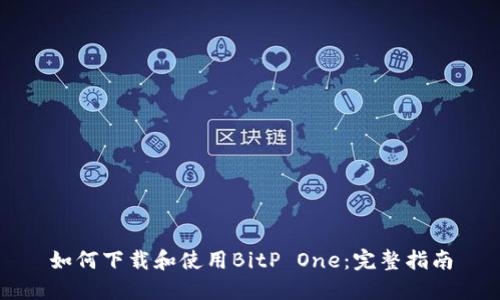 如何下载和使用BitP One：完整指南