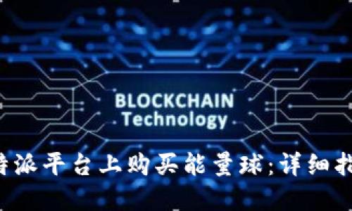 如何在B特派平台上购买能量球：详细指南与技巧