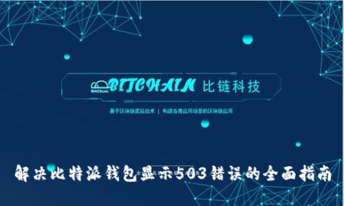 解决比特派钱包显示503错误的全面指南