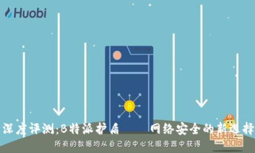 深度评测：B特派护盾——网络安全的新选择