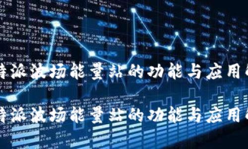 比特派波场能量站的功能与应用解析

比特派波场能量站的功能与应用解析