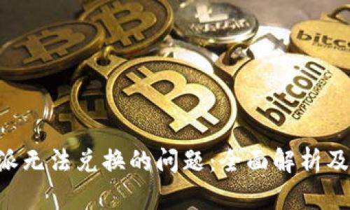 解决B特派无法兑换的问题：全面解析及实用指南