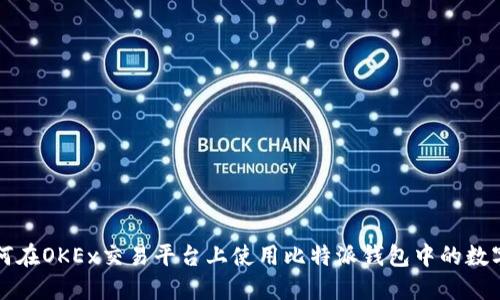 : 如何在OKEx交易平台上使用比特派钱包中的数字货币
