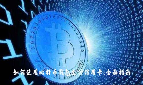 如何使用比特币钱包支付信用卡：全面指南