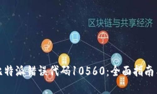 如何解决比特派错误代码10560：全面指南与解决方案