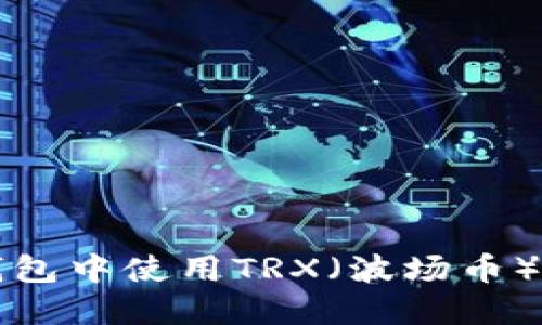 如何在比特派钱包中使用TRX（波场币）交易与管理指南