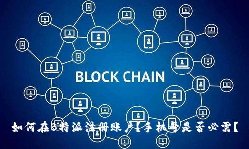 如何在B特派注册账户？手机号是否必需？