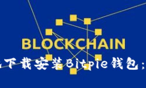 如何安全地下载安装Bitpie钱包：全流程指南