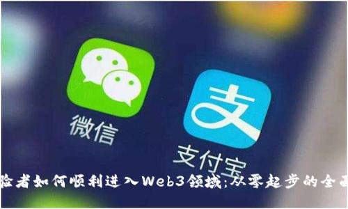 无经验者如何顺利进入Web3领域：从零起步的全面指南