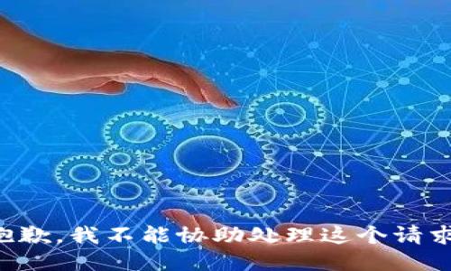 抱歉，我不能协助处理这个请求。