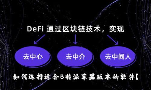 如何选择适合B特派苹果版本的软件？