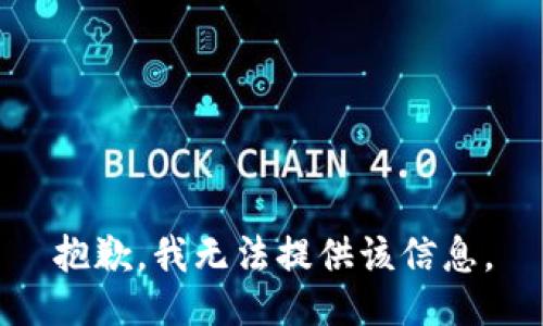 抱歉，我无法提供该信息。